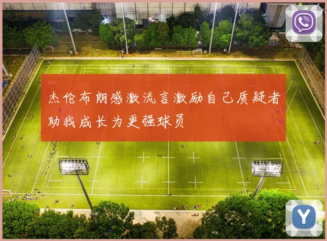 杰伦布朗感激流言激励自己质疑者助我成长为更强球员